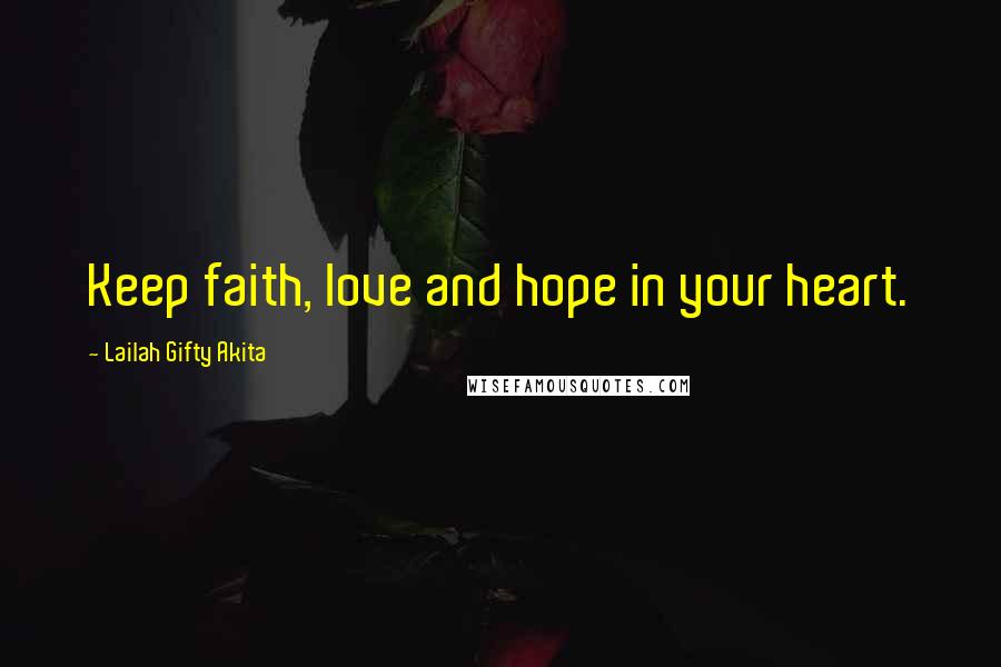 Lailah Gifty Akita Quotes: Keep faith, love and hope in your heart.