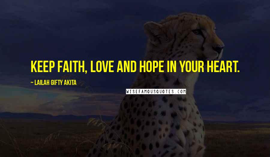 Lailah Gifty Akita Quotes: Keep faith, love and hope in your heart.