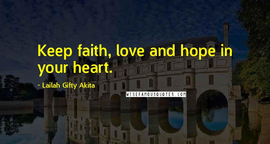 Lailah Gifty Akita Quotes: Keep faith, love and hope in your heart.