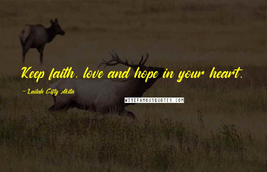 Lailah Gifty Akita Quotes: Keep faith, love and hope in your heart.