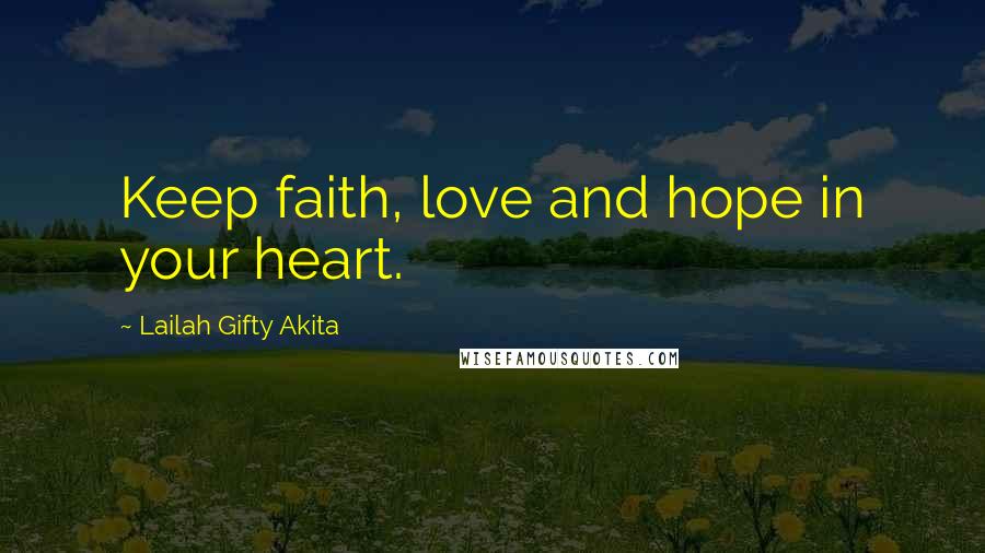 Lailah Gifty Akita Quotes: Keep faith, love and hope in your heart.