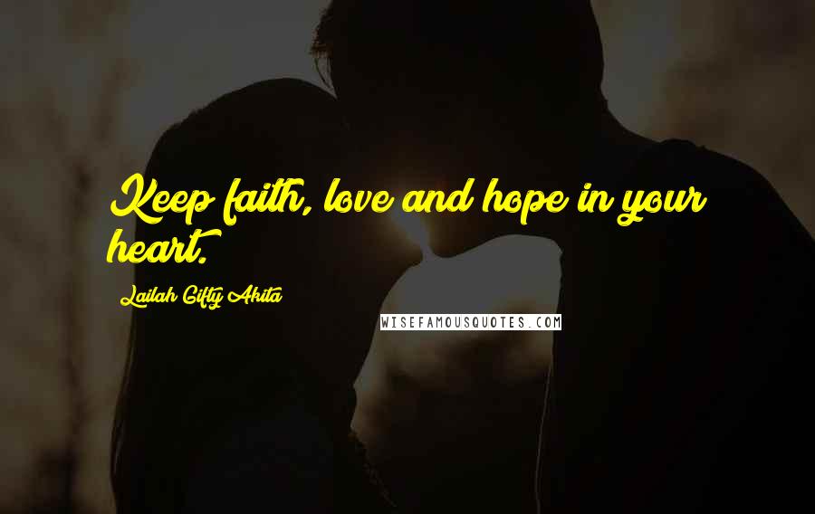 Lailah Gifty Akita Quotes: Keep faith, love and hope in your heart.