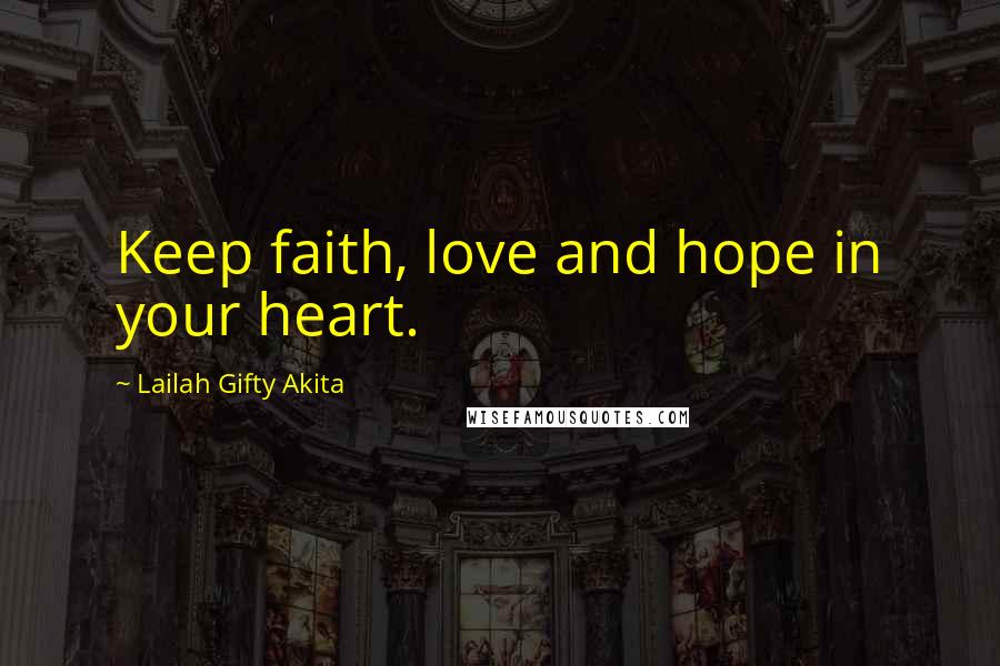 Lailah Gifty Akita Quotes: Keep faith, love and hope in your heart.