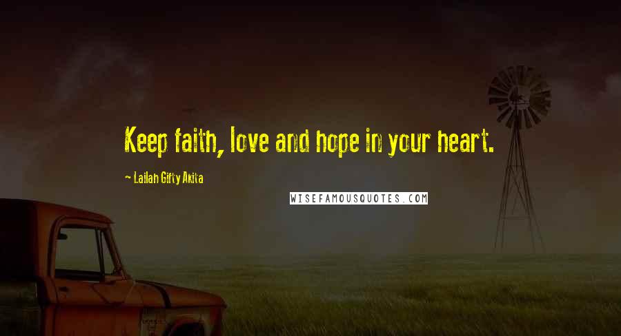 Lailah Gifty Akita Quotes: Keep faith, love and hope in your heart.