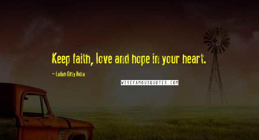 Lailah Gifty Akita Quotes: Keep faith, love and hope in your heart.