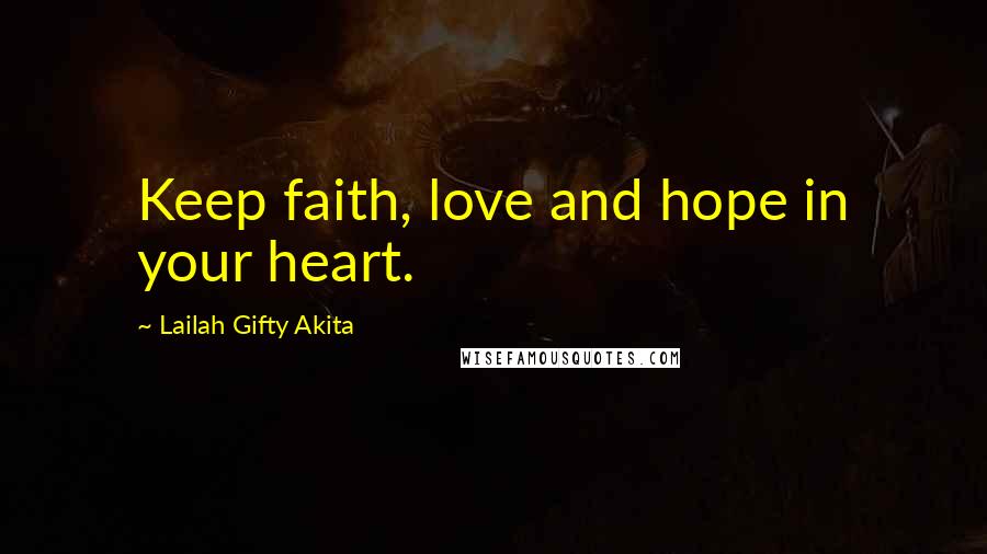 Lailah Gifty Akita Quotes: Keep faith, love and hope in your heart.