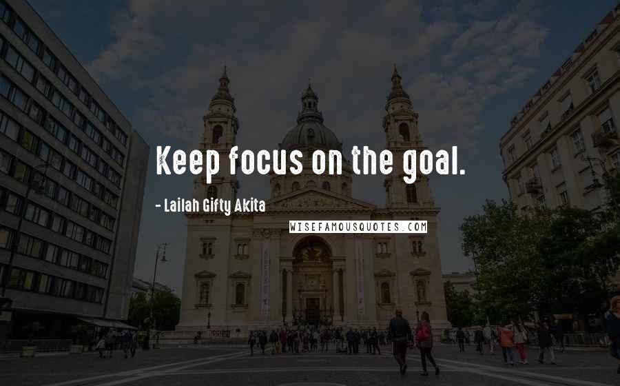 Lailah Gifty Akita Quotes: Keep focus on the goal.