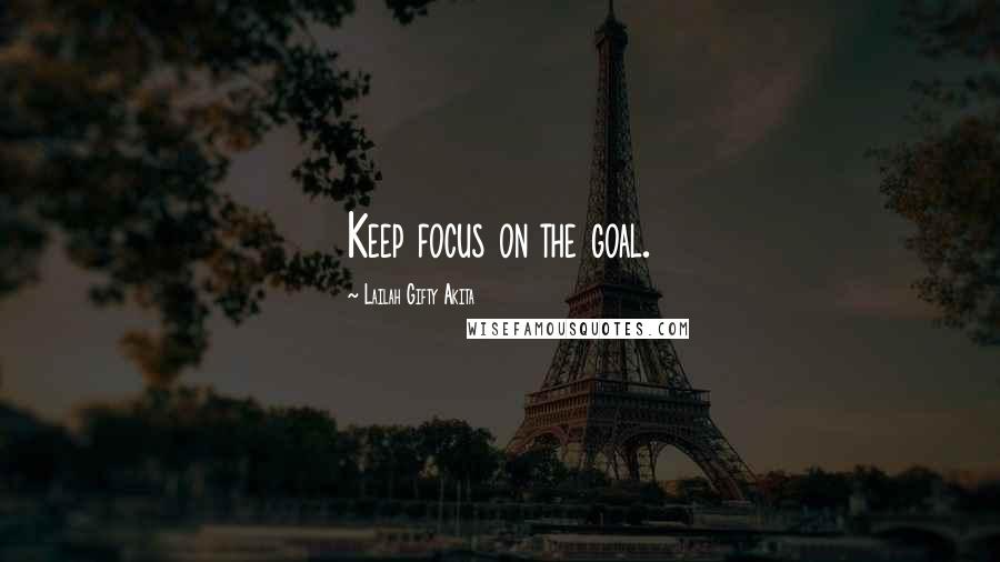 Lailah Gifty Akita Quotes: Keep focus on the goal.