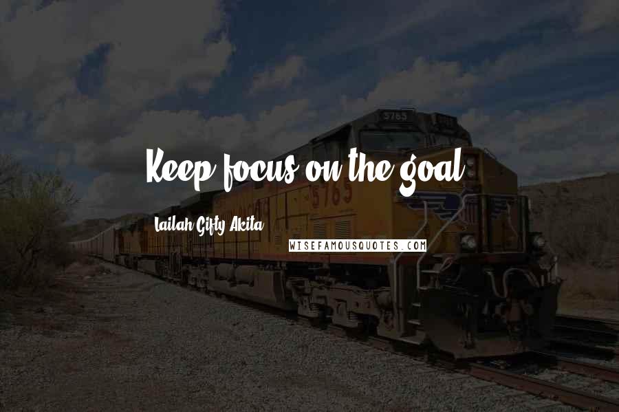 Lailah Gifty Akita Quotes: Keep focus on the goal.