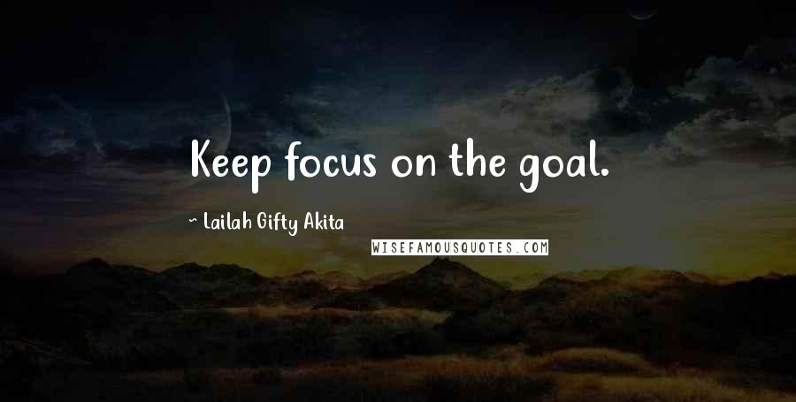 Lailah Gifty Akita Quotes: Keep focus on the goal.