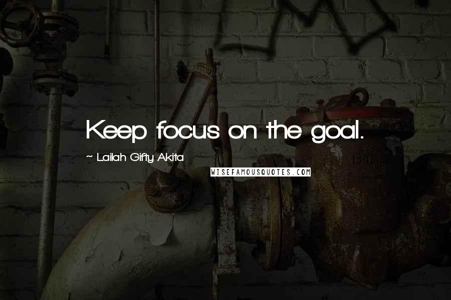 Lailah Gifty Akita Quotes: Keep focus on the goal.