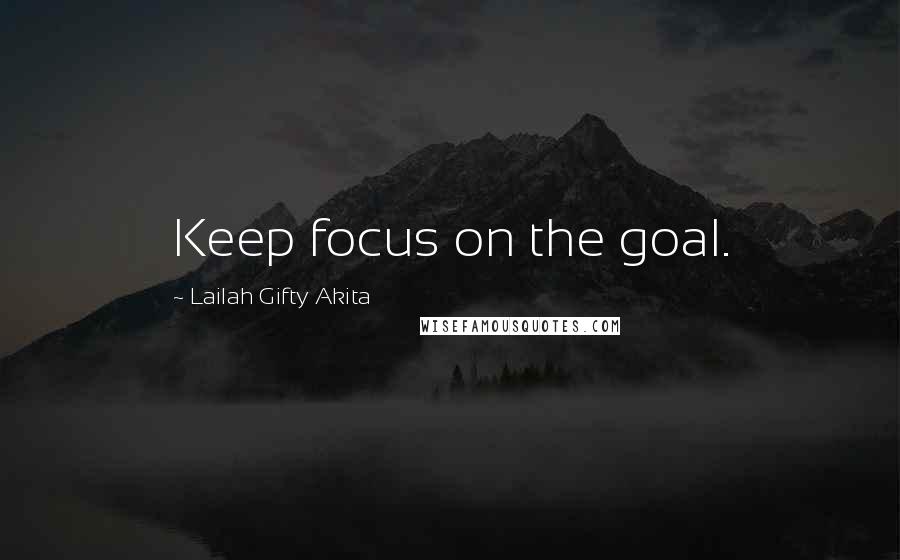 Lailah Gifty Akita Quotes: Keep focus on the goal.