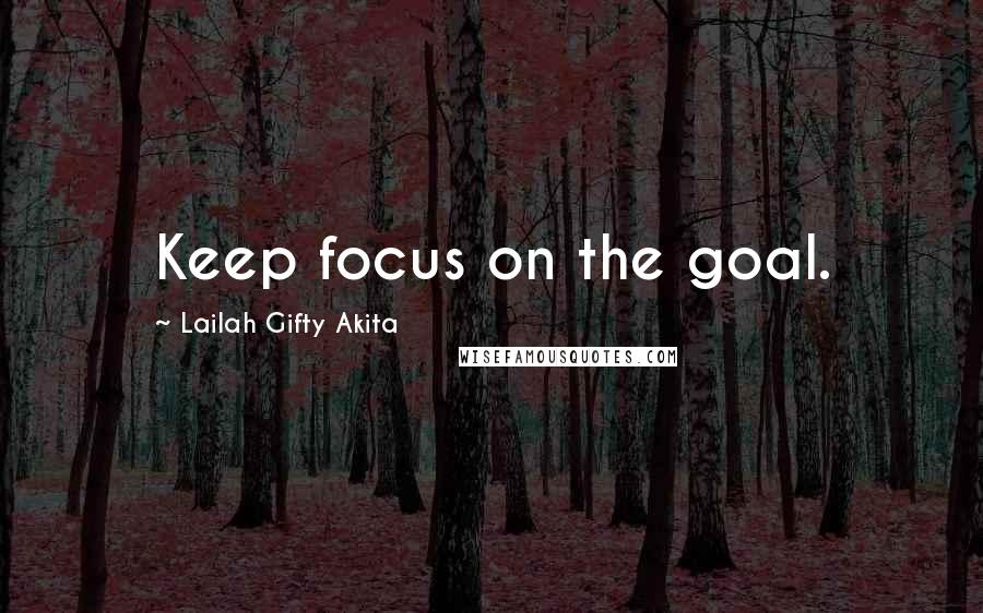 Lailah Gifty Akita Quotes: Keep focus on the goal.