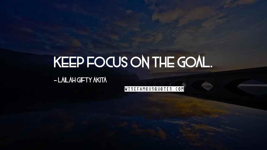 Lailah Gifty Akita Quotes: Keep focus on the goal.