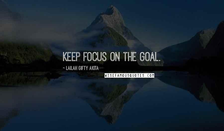 Lailah Gifty Akita Quotes: Keep focus on the goal.