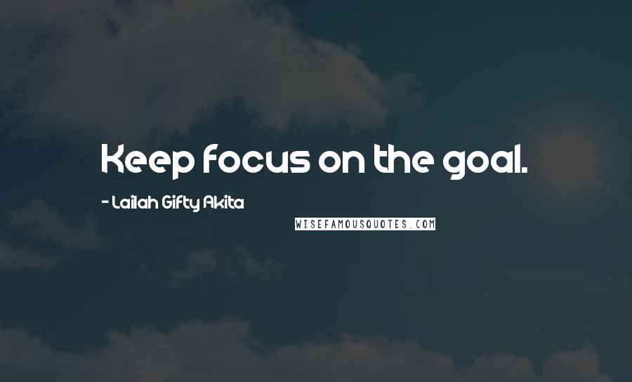 Lailah Gifty Akita Quotes: Keep focus on the goal.