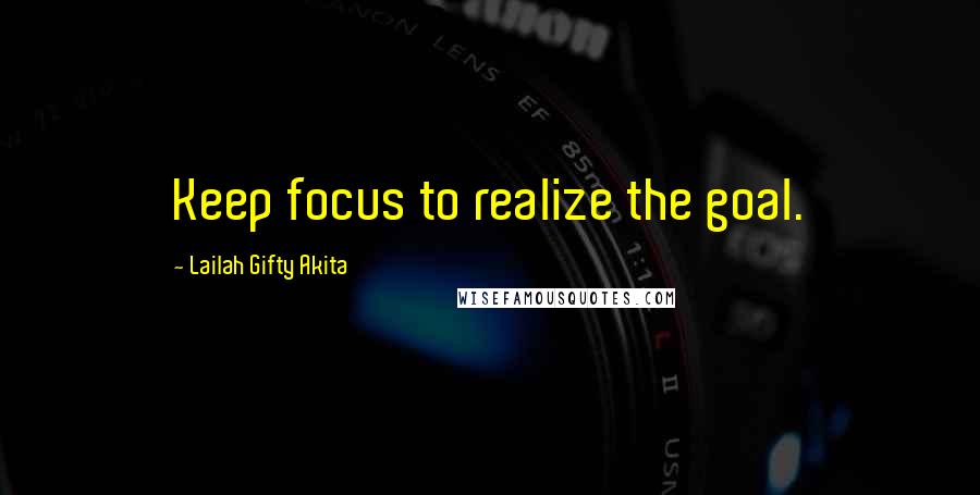 Lailah Gifty Akita Quotes: Keep focus to realize the goal.