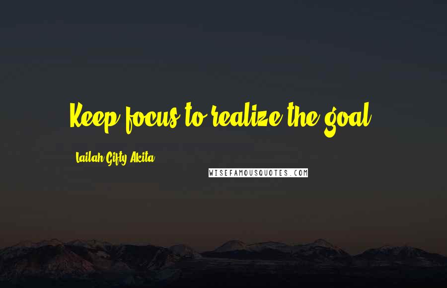 Lailah Gifty Akita Quotes: Keep focus to realize the goal.