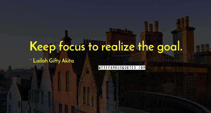 Lailah Gifty Akita Quotes: Keep focus to realize the goal.