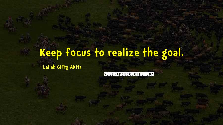 Lailah Gifty Akita Quotes: Keep focus to realize the goal.