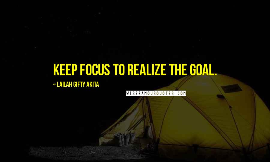 Lailah Gifty Akita Quotes: Keep focus to realize the goal.