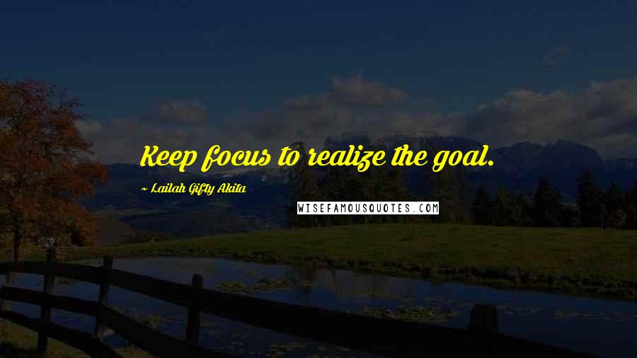 Lailah Gifty Akita Quotes: Keep focus to realize the goal.