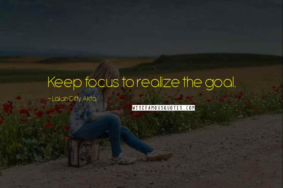 Lailah Gifty Akita Quotes: Keep focus to realize the goal.