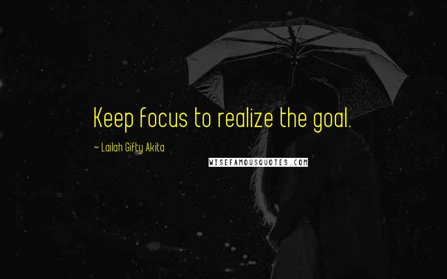 Lailah Gifty Akita Quotes: Keep focus to realize the goal.