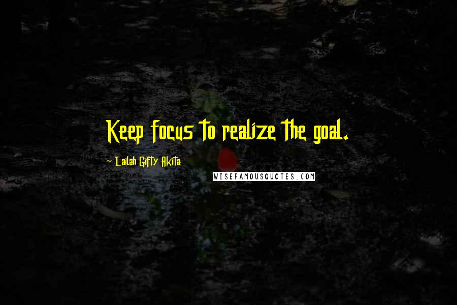 Lailah Gifty Akita Quotes: Keep focus to realize the goal.