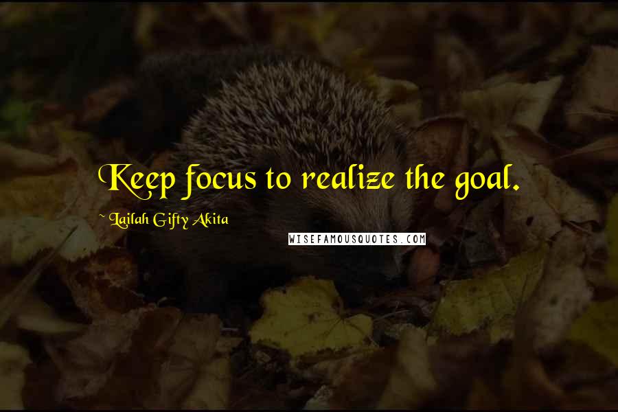 Lailah Gifty Akita Quotes: Keep focus to realize the goal.