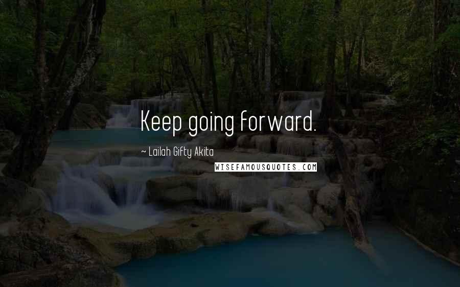 Lailah Gifty Akita Quotes: Keep going forward.