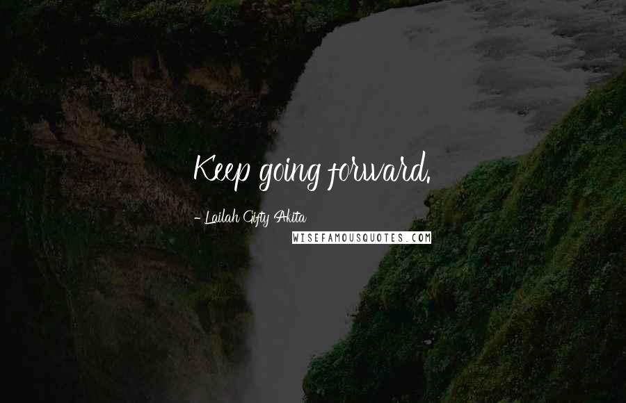 Lailah Gifty Akita Quotes: Keep going forward.