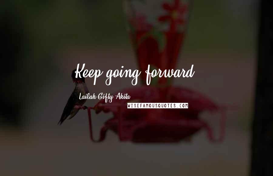 Lailah Gifty Akita Quotes: Keep going forward.