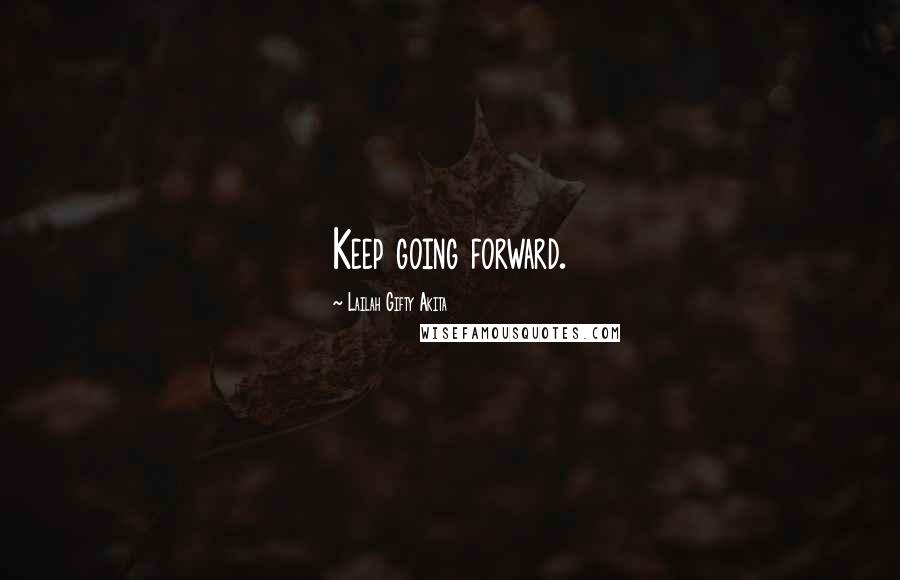 Lailah Gifty Akita Quotes: Keep going forward.