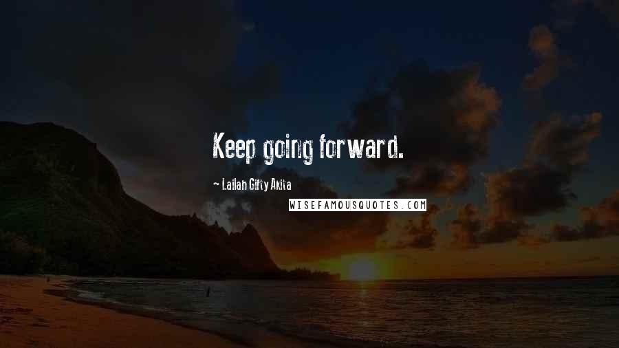 Lailah Gifty Akita Quotes: Keep going forward.