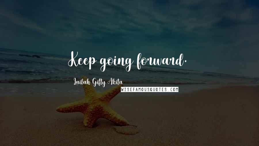 Lailah Gifty Akita Quotes: Keep going forward.