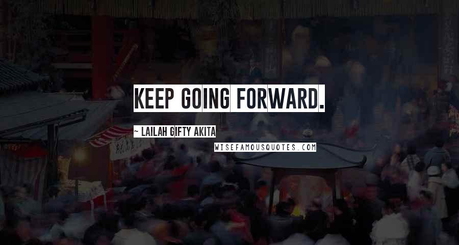 Lailah Gifty Akita Quotes: Keep going forward.