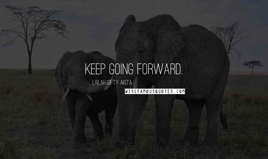 Lailah Gifty Akita Quotes: Keep going forward.