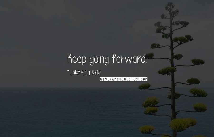 Lailah Gifty Akita Quotes: Keep going forward.