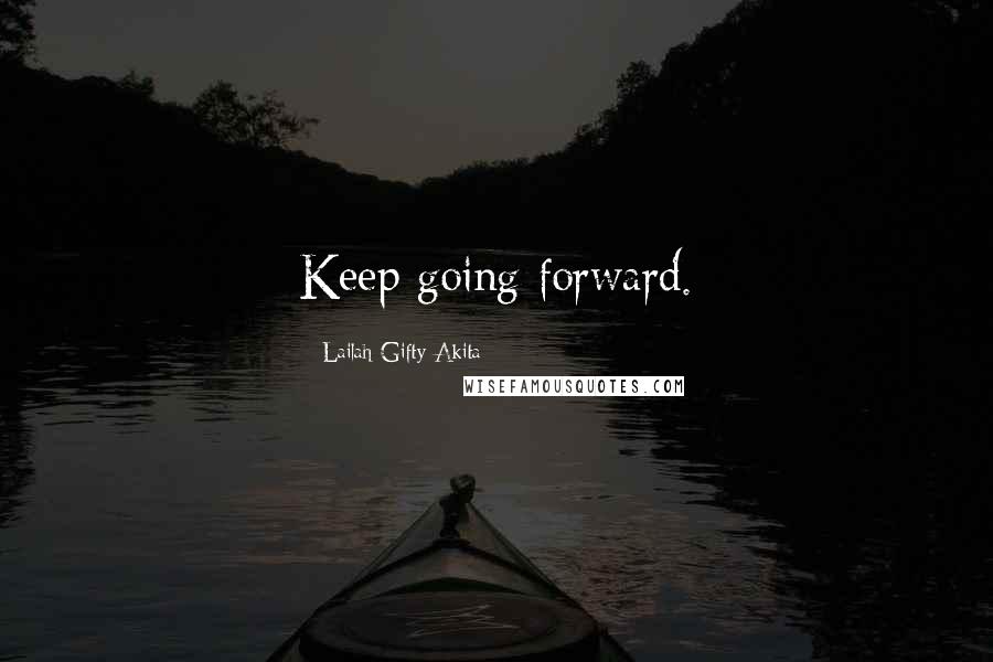 Lailah Gifty Akita Quotes: Keep going forward.