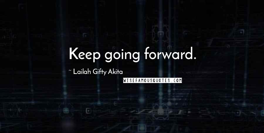 Lailah Gifty Akita Quotes: Keep going forward.