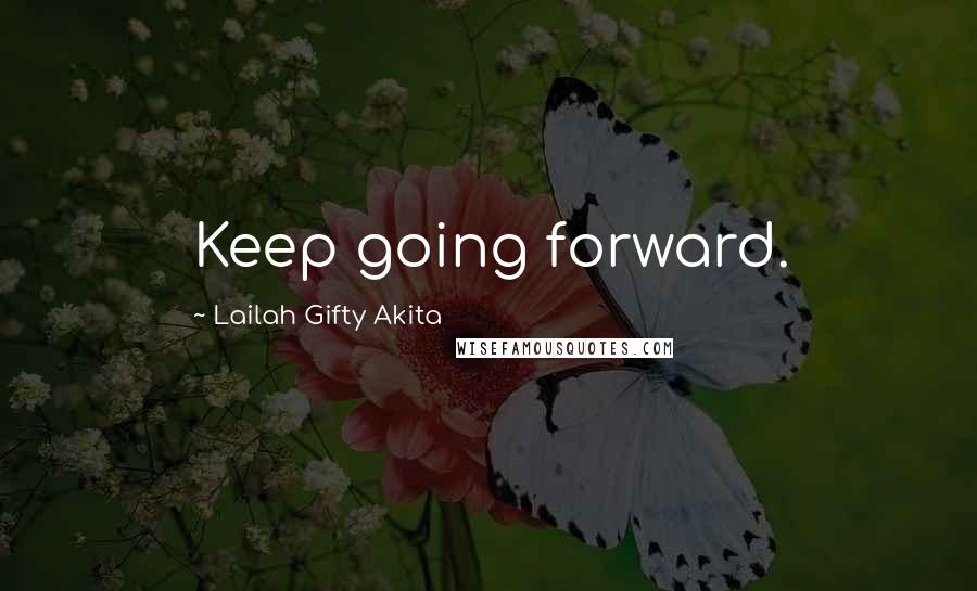 Lailah Gifty Akita Quotes: Keep going forward.