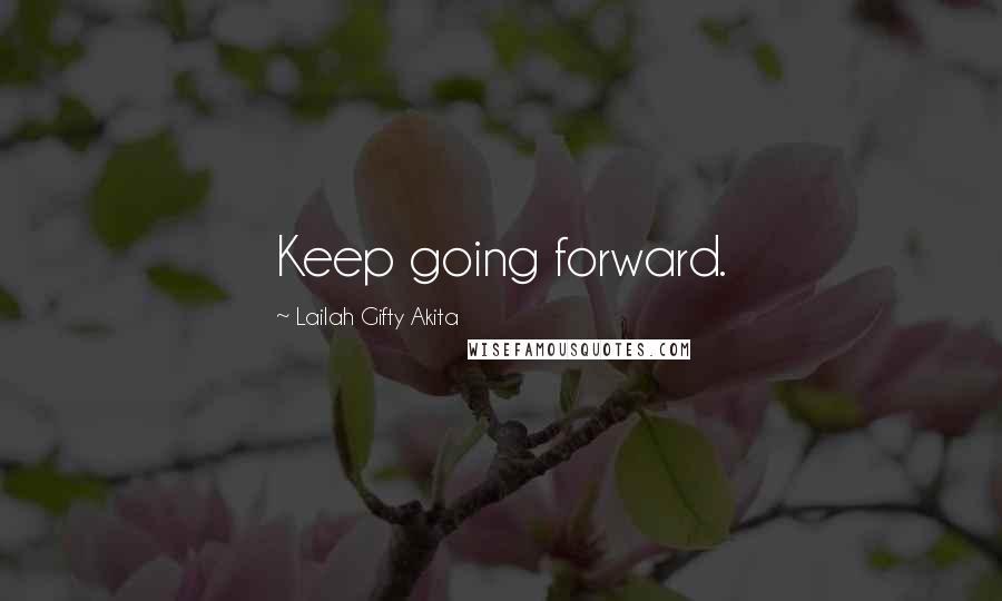Lailah Gifty Akita Quotes: Keep going forward.
