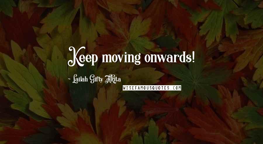 Lailah Gifty Akita Quotes: Keep moving onwards!