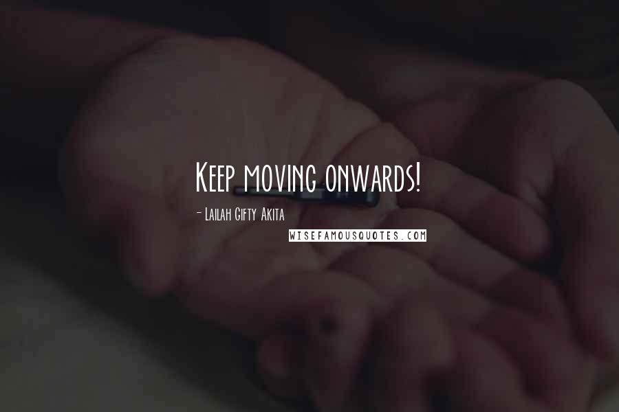 Lailah Gifty Akita Quotes: Keep moving onwards!