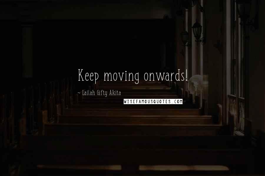 Lailah Gifty Akita Quotes: Keep moving onwards!