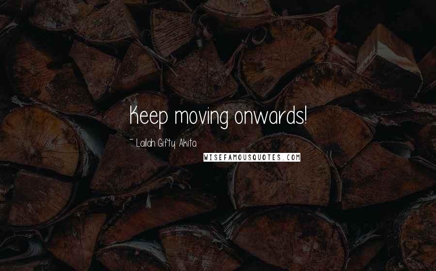 Lailah Gifty Akita Quotes: Keep moving onwards!