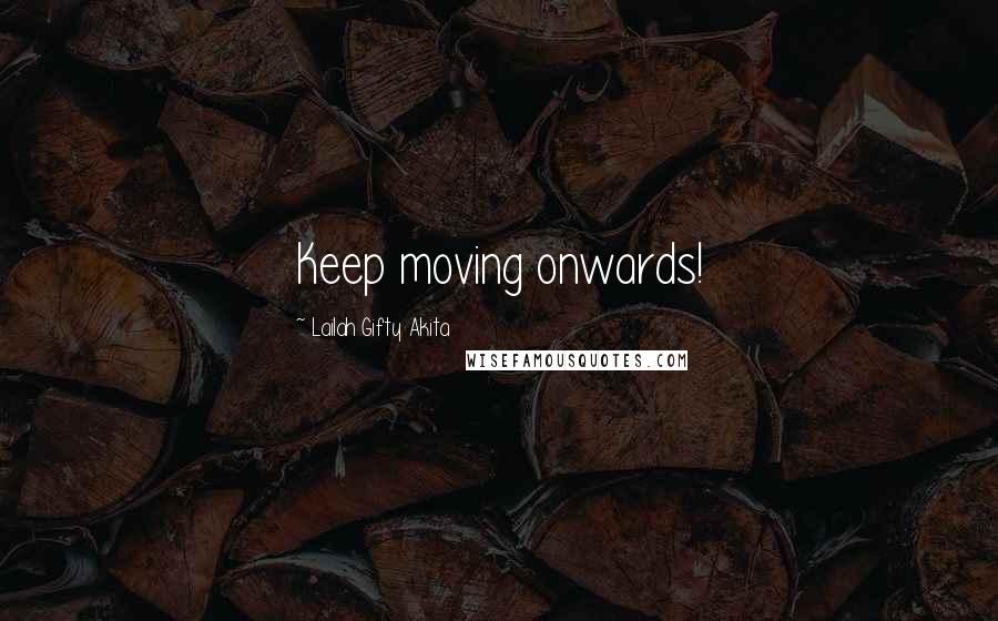 Lailah Gifty Akita Quotes: Keep moving onwards!