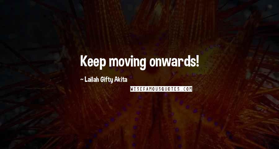 Lailah Gifty Akita Quotes: Keep moving onwards!