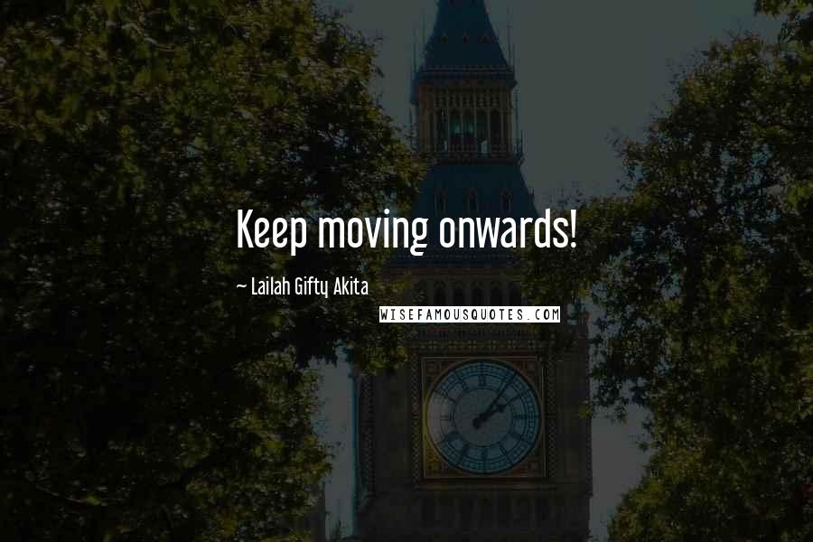 Lailah Gifty Akita Quotes: Keep moving onwards!